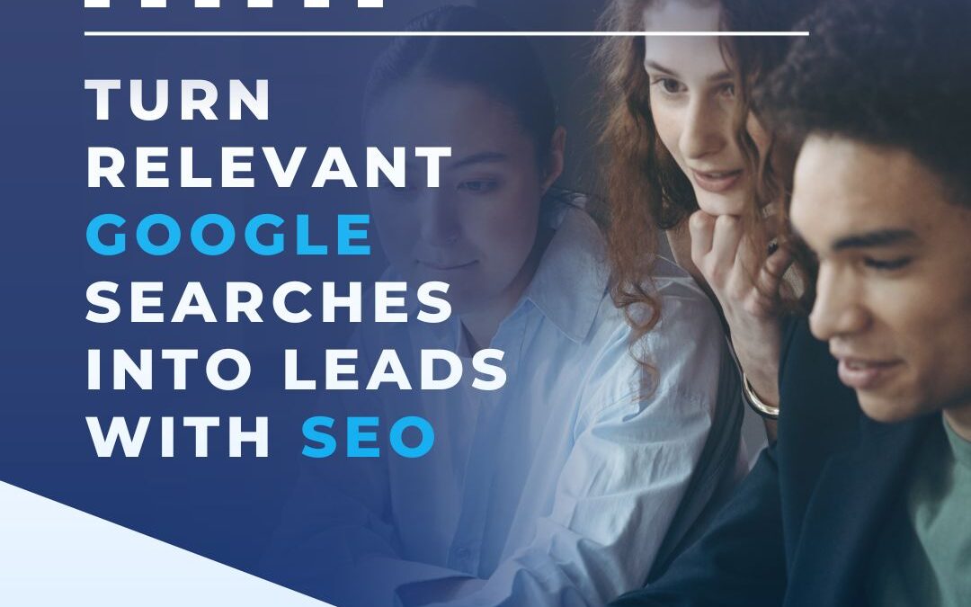 Turn Relevant Google Searches Into Leads With SEO
